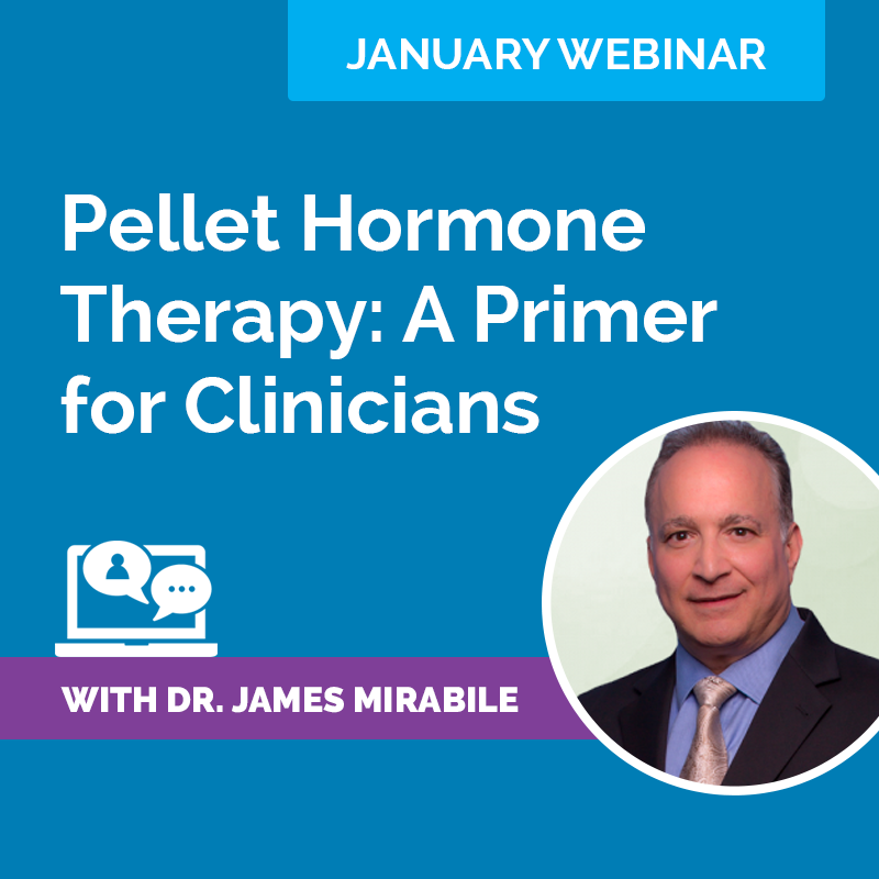 January Webinar Recording: Pellet Hormone Therapy – a Primer for Clinicians